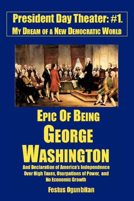 Epic of Being George Washington: and Declaration of Americas Independence Over High Taxes, Usurpations of Power, and No Economic Growth