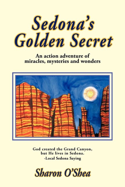 Sedonas Golden Secret: An Action Adventure of Miracles, Mysteries and Wonders