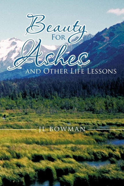 Beauty for Ashes and Other Life Lessons