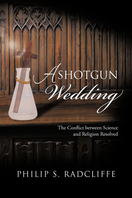 A Shotgun Wedding: The Conflict Between Science and Religion Resolved
