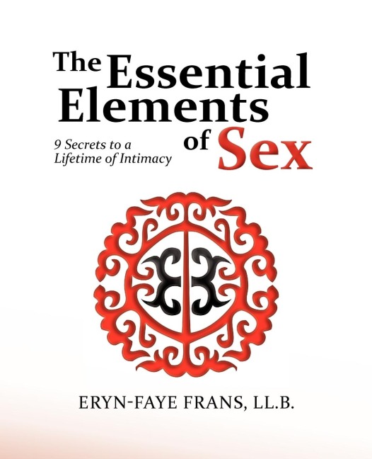 The Essential Elements of Sex 9 Secrets to a Lifetime of Intimacy