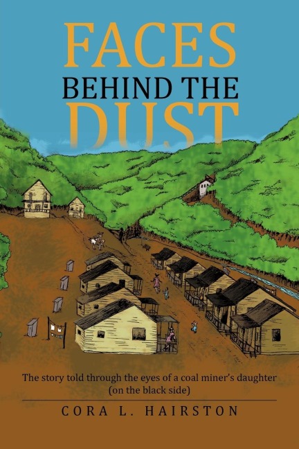 Faces Behind the Dust: The Story Told Through the Eyes of a Coal Miners Daughter (on the Black Side)