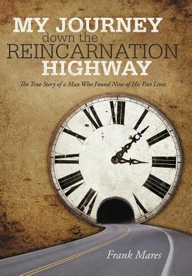 My Journey Down the Reincarnation Highway: The True Story of a Man Who Found Nine of His Past Lives