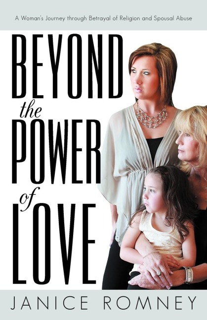 Beyond the Power of Love: A Womans Journey Through Betrayal of Religion and Spousal Abuse