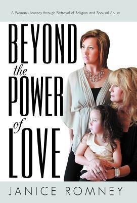 Beyond the Power of Love: A Womans Journey Through Betrayal of Religion and Spousal Abuse