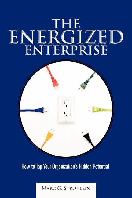 The Energized Enterprise: How to Tap Your Organizations Hidden Potential