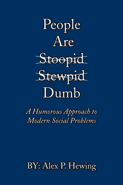 People Are Dumb: A Humorous Approach to Modern Social Problems