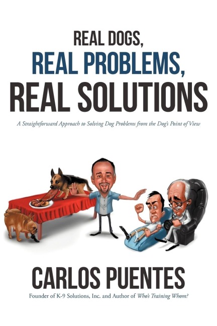 Real Dogs, Real Problems, Real Solutions: A Straightforward Approach to Solving Dog Problems from the Dogs Point of View