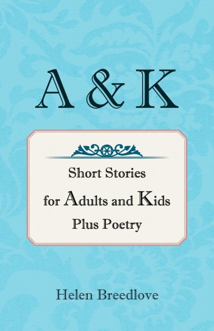 A & K: Short Stories for Adults and Kids Plus Poetry