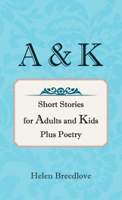 A & K: Short Stories for Adults and Kids Plus Poetry