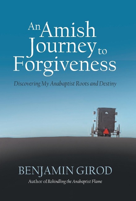 An Amish Journey to Forgiveness: Discovering My Anabaptist Roots and Destiny
