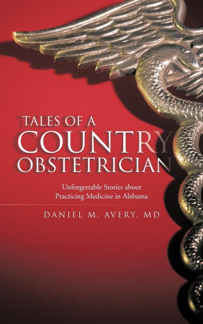 Tales of a Country Obstetrician: Unforgettable Stories about Practicing Medicine in Alabama