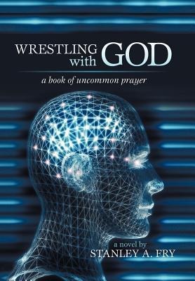 Wrestling with God: A Book of Uncommon Prayer