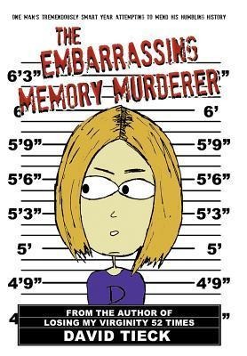 The Embarrassing Memory Murderer: One Mans Tremendously Smart Year Attempting to Mend His Humbling History