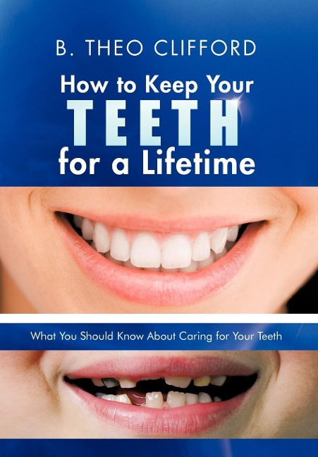 How to Keep Your Teeth for a Lifetime: What You Should Know about Caring for Your Teeth