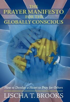 The Prayer Manifesto for the Globally Conscious: How to Develop a Heart to Pray for Others