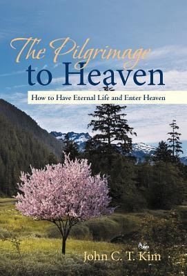 The Pilgrimage to Heaven: How to Have Eternal Life and Enter Heaven