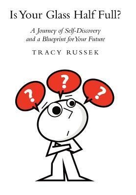 Is Your Glass Half Full?: A Journey of Self-Discovery and a Blueprint for Your Future