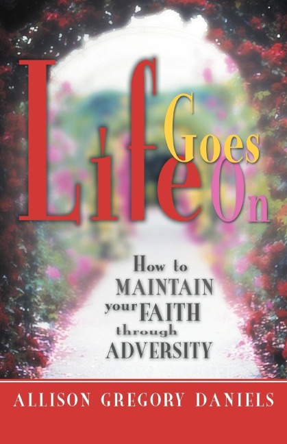 Life Goes On: How to Maintain Your Faith through Adversity
