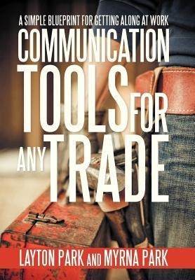 Communication Tools for Any Trade: A Simple Blueprint For Getting Along At Work