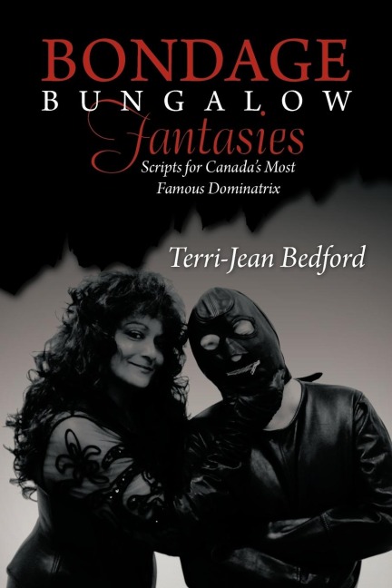 Bondage Bungalow Fantasies: Scripts for Canadas Most Famous Dominatrix