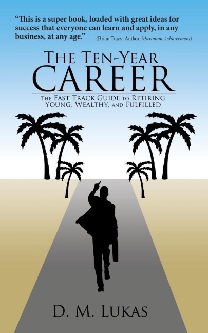 The Ten-Year Career: The Fast Track Guide to Retiring Young, Wealthy, and Fulfilled