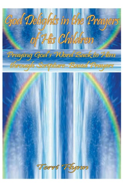 God Delights in the Prayers of His Children: Praying Gods Word Back to Him Through Scripture-Based Prayers