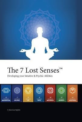 The 7 Lost Senses(TM): Developing Your Intuitive and Psychic Abilities