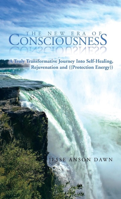 The New Era of Consciousness: A Truly Transformative Journey Into Self-Healing, Rejuvenation and ((Protection Energy))