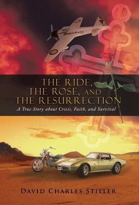 The Ride, the Rose, and the Resurrection: A True Story about Crisis, Faith, and Survival