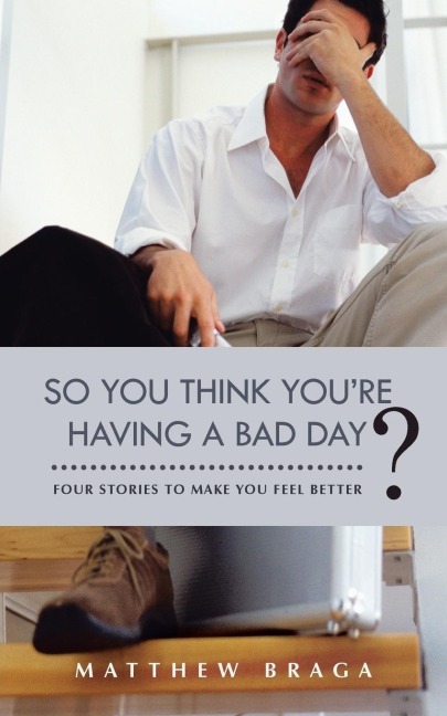 So You Think Youre Having a Bad Day?: Four Stories to Make You Feel Better