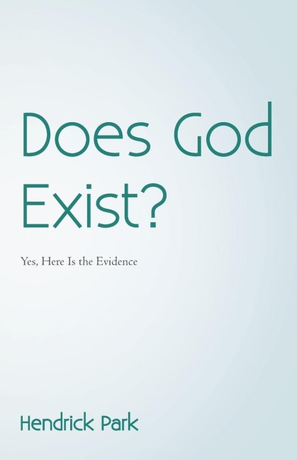 Does God Exist?: Yes, Here Is the Evidence