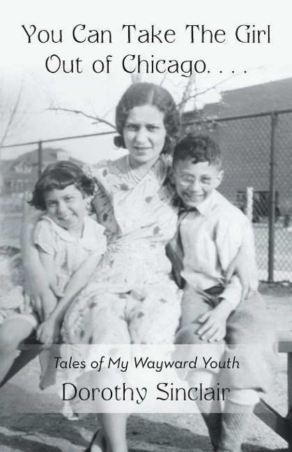 You Can Take the Girl Out of Chicago ...: Tales of My Wayward Youth