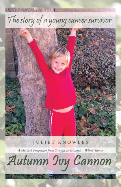 Autumn Ivy Cannon: A Mothers Perspective from Struggle to Triumph-Wilms Tumor