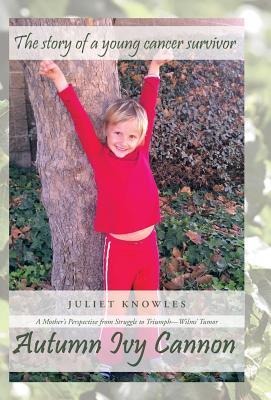 Autumn Ivy Cannon: A Mothers Perspective from Struggle to Triumph-Wilms Tumor