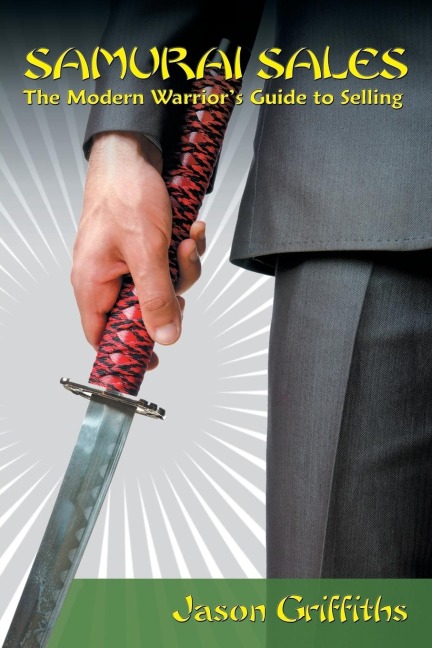 Samurai Sales: The Modern Warriors Guide to Selling