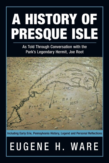 A History of Presque Isle: As Told Through Conversation with the Parks Legendary Hermit, Joe Root