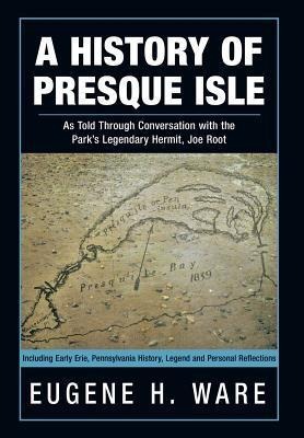 A History of Presque Isle: As Told Through Conversation with the Parks Legendary Hermit, Joe Root