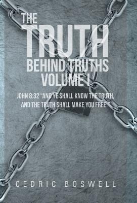 The Truth Behind Truths Volume I: John 8:32 "And Ye Shall Know the Truth, and the Truth Shall Make You Free."