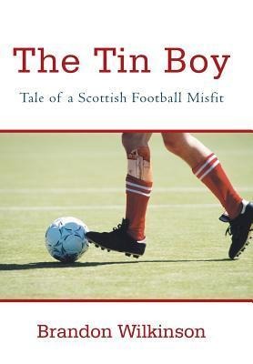 The Tin Boy: Tale of a Scottish Football Misfit