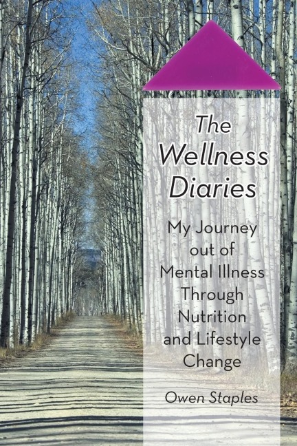 The Wellness Diaries: My Journey Out of Mental Illness Through Nutrition and Lifestyle Change