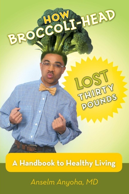 How Broccoli-Head Lost Thirty Pounds: A Handbook for Healthy Living