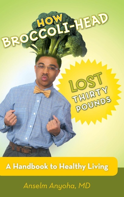 How Broccoli-Head Lost Thirty Pounds: A Handbook for Healthy Living