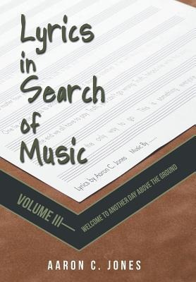 Lyrics in Search of Music: Volume III-Welcome to Another Day Above the Ground