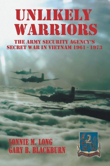 Unlikely Warriors: The Army Security Agencys Secret War in Vietnam 1961-1973