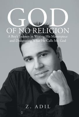 God of No Religion: A Boys Journey in Writing His Masterpiece and Discovering What He Calls Mr. God