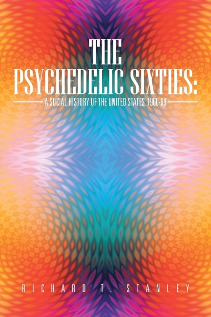 The Psychedelic Sixties: A Social History of the United States, 1960-69
