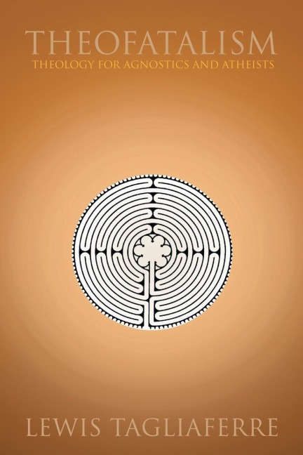 Theofatalism: Theology for Agnostics and Atheists