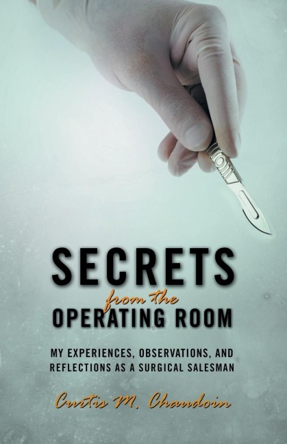 Secrets from the Operating Room: My Experiences, Observations, and Reflections as a Surgical Salesman