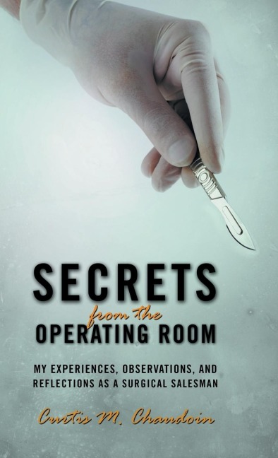 Secrets from the Operating Room: My Experiences, Observations, and Reflections as a Surgical Salesman